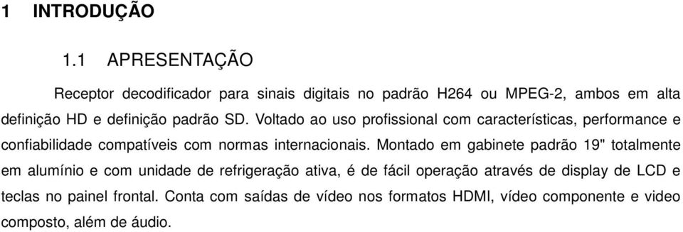 SD. Voltado ao uso profissional com características, performance e confiabilidade compatíveis com normas internacionais.