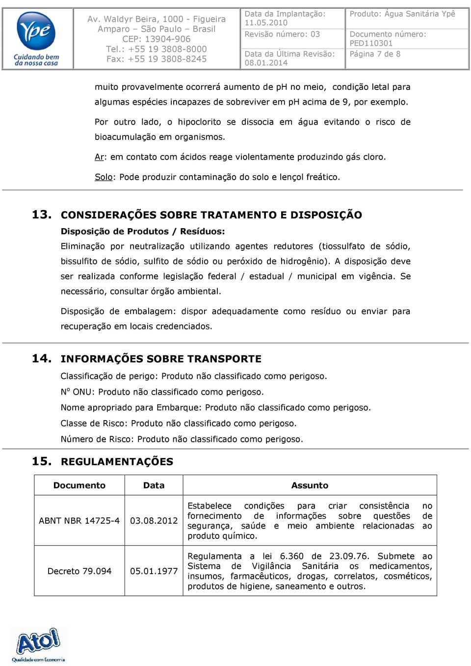 Solo: Pode produzir contaminação do solo e lençol freático. 13.