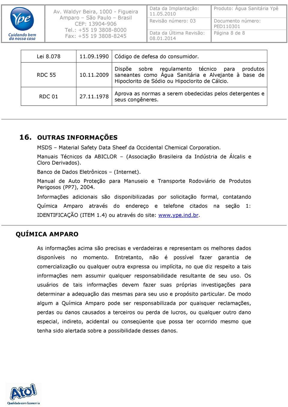 Manuais Técnicos da ABICLOR (Associação Brasileira da Indústria de Álcalis e Cloro Derivados). Banco de Dados Eletrônicos (Internet).