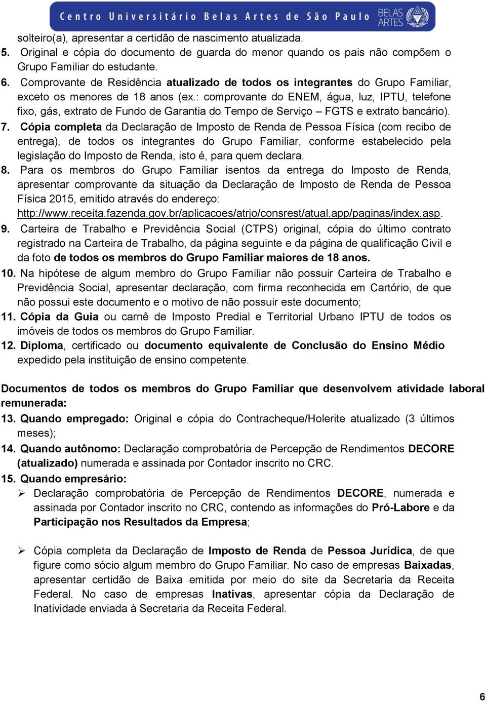 : comprovante do ENEM, água, luz, IPTU, telefone fixo, gás, extrato de Fundo de Garantia do Tempo de Serviço FGTS e extrato bancário). 7.