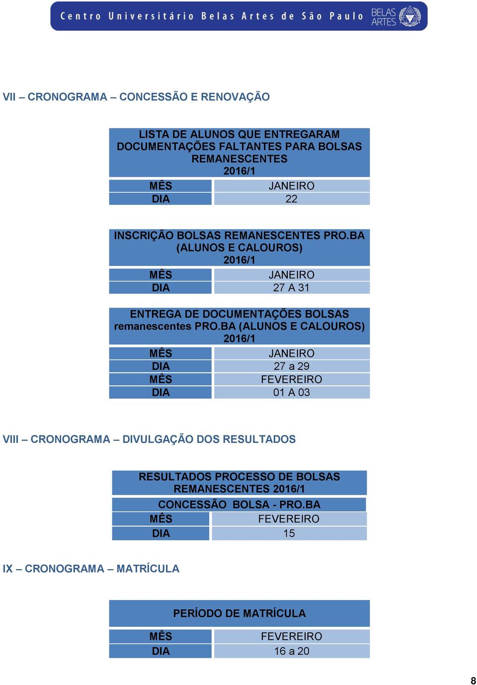 BA (ALUNOS E CALOUROS) 2016/1 JANEIRO DIA 27 a 29 FEVEREIRO DIA 01 A 03 VIII CRONOGRAMA DIVULGAÇÃO DOS RESULTADOS RESULTADOS PROCESSO DE