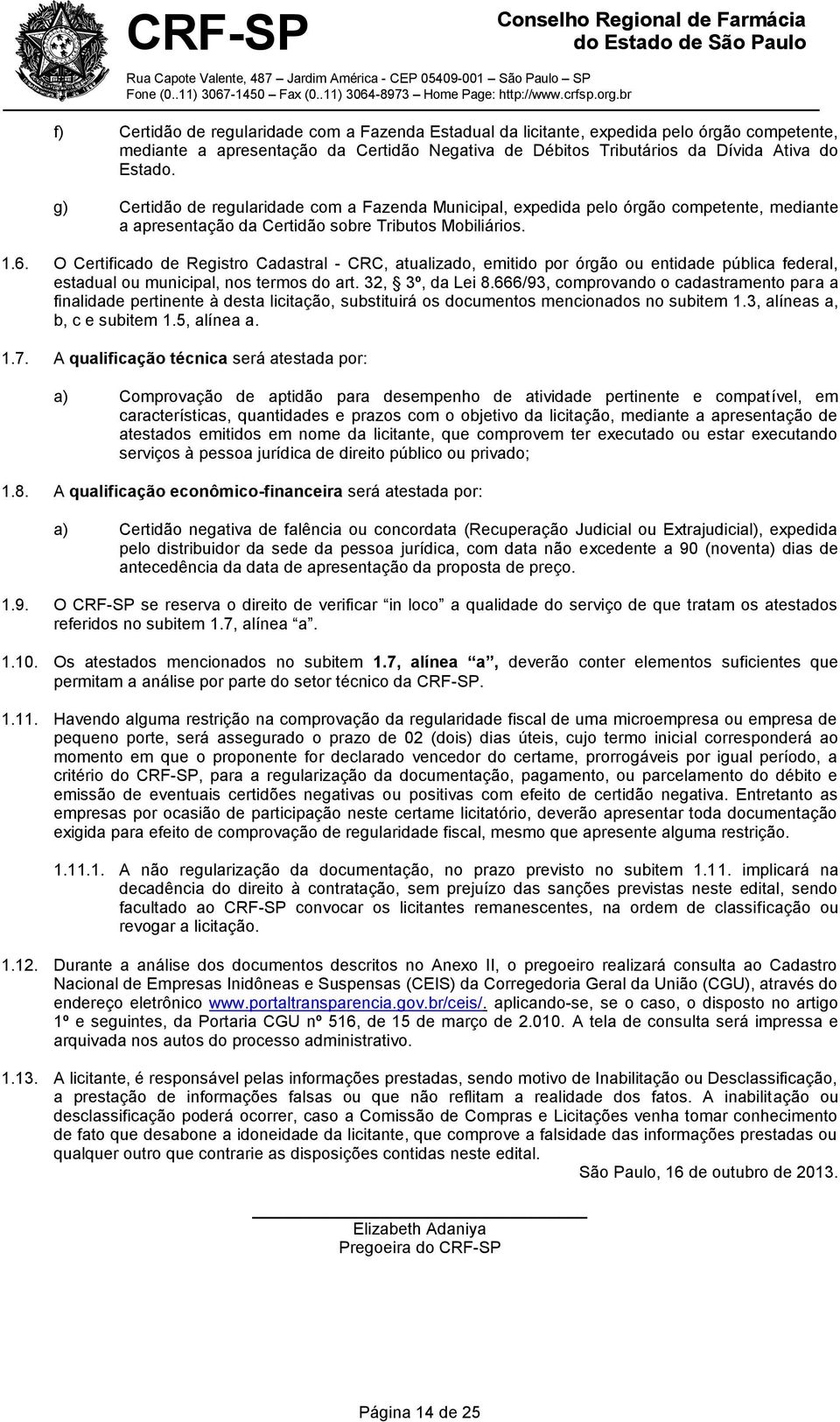 O Certificado de Registro Cadastral - CRC, atualizado, emitido por órgão ou entidade pública federal, estadual ou municipal, nos termos do art. 32, 3º, da Lei 8.