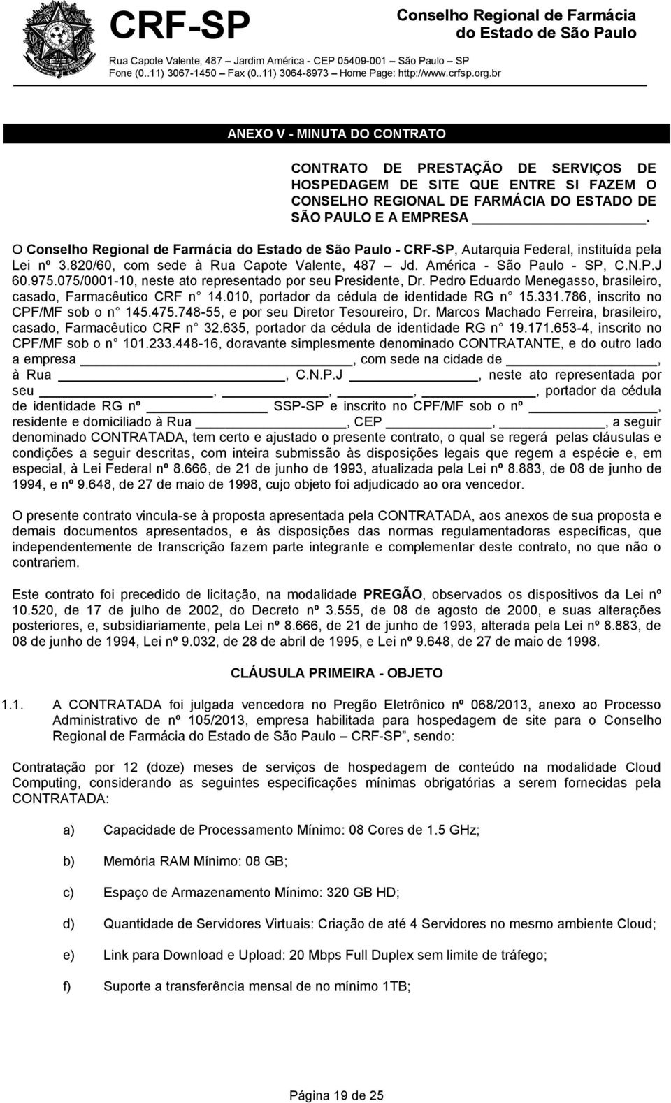 075/0001-10, neste ato representado por seu Presidente, Dr. Pedro Eduardo Menegasso, brasileiro, casado, Farmacêutico CRF n 14.010, portador da cédula de identidade RG n 15.331.