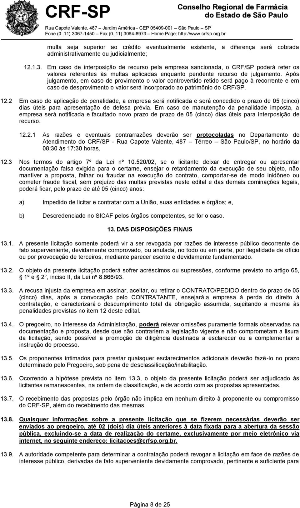 Após julgamento, em caso de provimento o valor controvertido retido será pago à recorrente e em caso de desprovimento o valor será incorporado ao patrimônio do CRF/SP. 12.