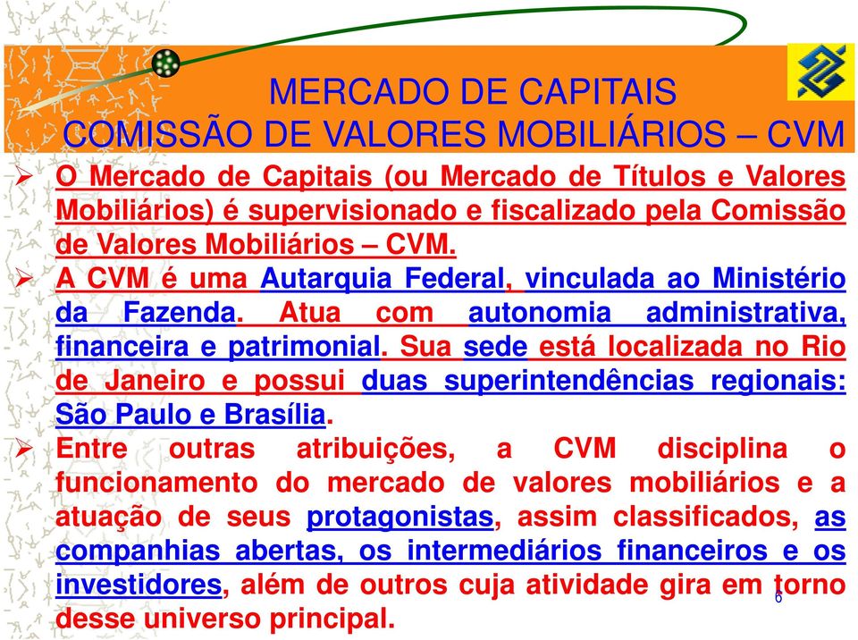 Sua sede está localizada no Rio de Janeiro e possui duas superintendências regionais: São Paulo e Brasília.