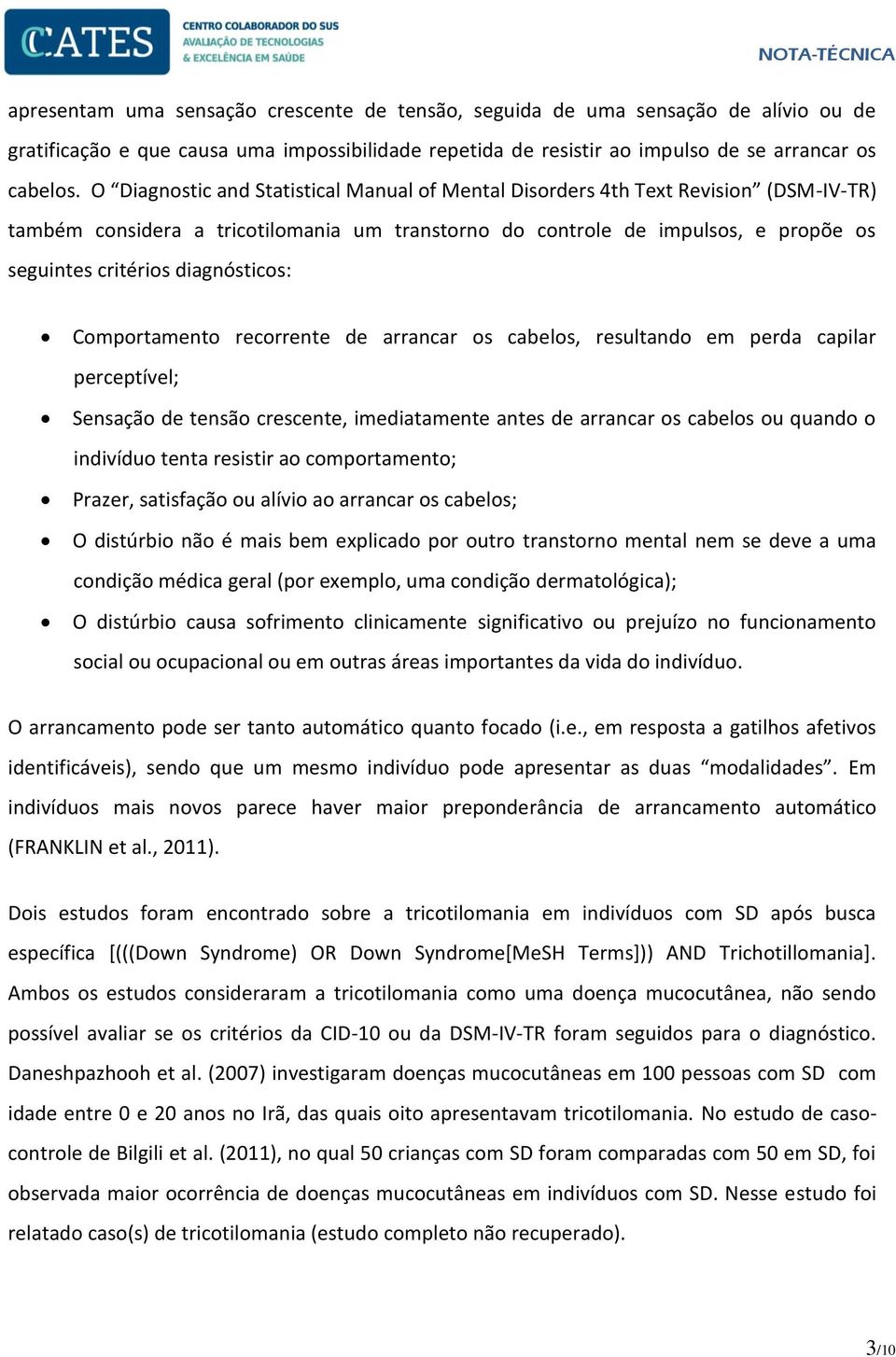 diagnósticos: Comportamento recorrente de arrancar os cabelos, resultando em perda capilar perceptível; Sensação de tensão crescente, imediatamente antes de arrancar os cabelos ou quando o indivíduo