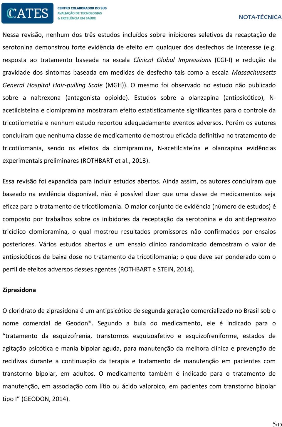 Hair-pulling Scale (MGH)). O mesmo foi observado no estudo não publicado sobre a naltrexona (antagonista opioide).