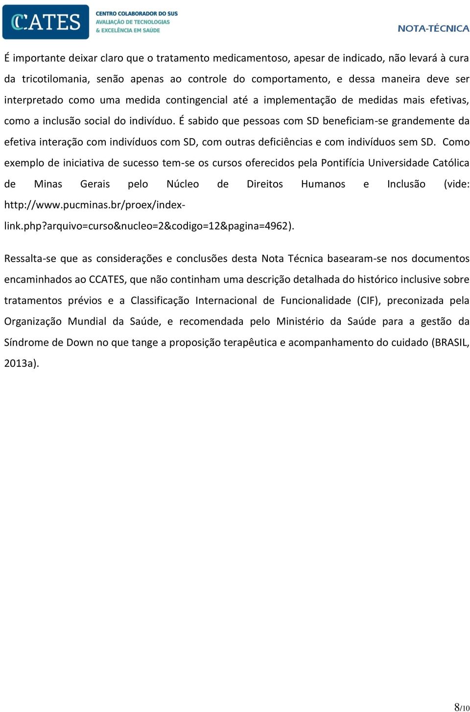 É sabido que pessoas com SD beneficiam-se grandemente da efetiva interação com indivíduos com SD, com outras deficiências e com indivíduos sem SD.