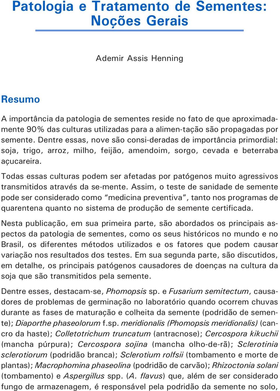 Todas essas culturas podem ser afetadas por patógenos muito agressivos transmitidos através da se mente.