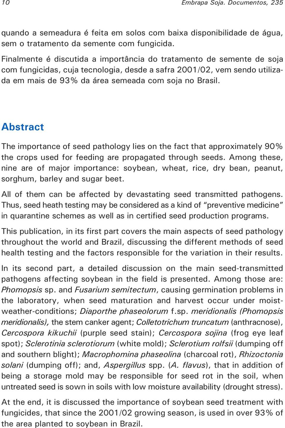 Abstract The importance of seed pathology lies on the fact that approximately 90% the crops used for feeding are propagated through seeds.