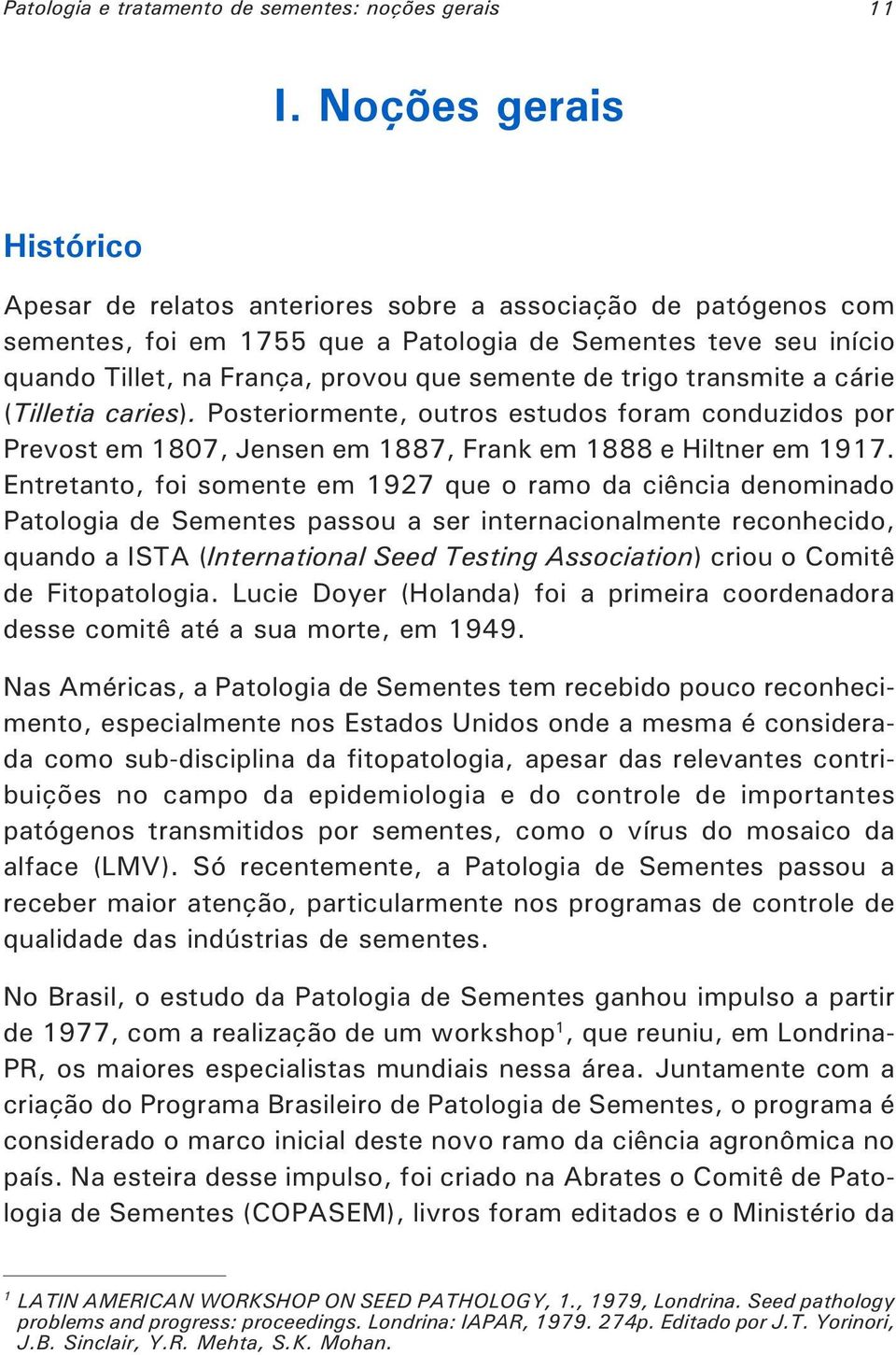 de trigo transmite a cárie (Tilletia caries). Posteriormente, outros estudos foram conduzidos por Prevost em 1807, Jensen em 1887, rank em 1888 e Hiltner em 1917.