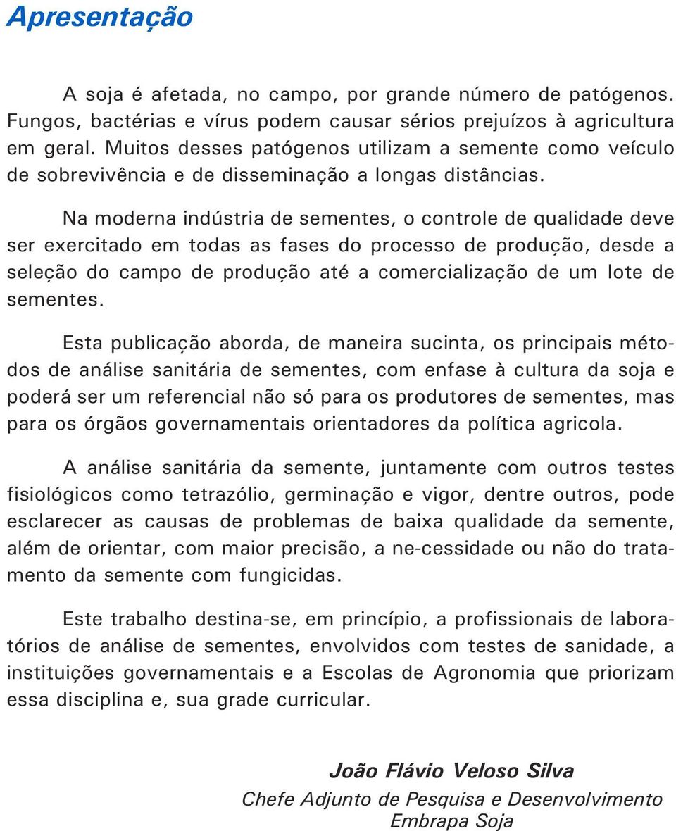 Na moderna indústria de sementes, o controle de qualidade deve ser exercitado em todas as fases do processo de produção, desde a seleção do campo de produção até a comercialização de um Iote de