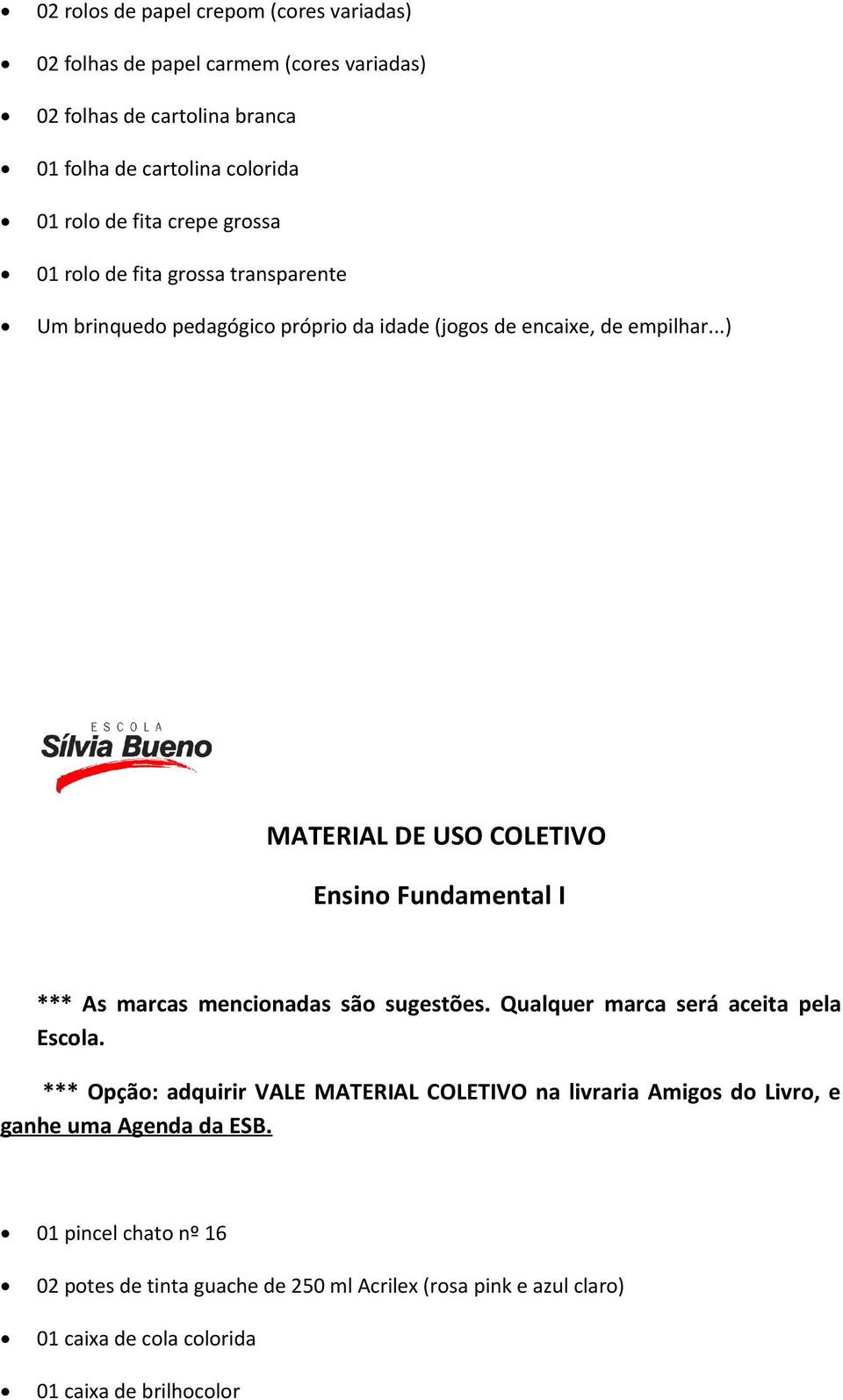 ..) MATERIAL DE USO COLETIVO Ensino Fundamental I *** As marcas mencionadas são sugestões. Qualquer marca será aceita pela Escola.