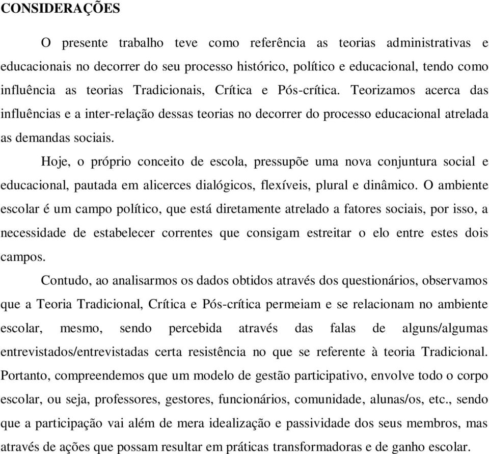 Hoje, o próprio conceito de escola, pressupõe uma nova conjuntura social e educacional, pautada em alicerces dialógicos, flexíveis, plural e dinâmico.