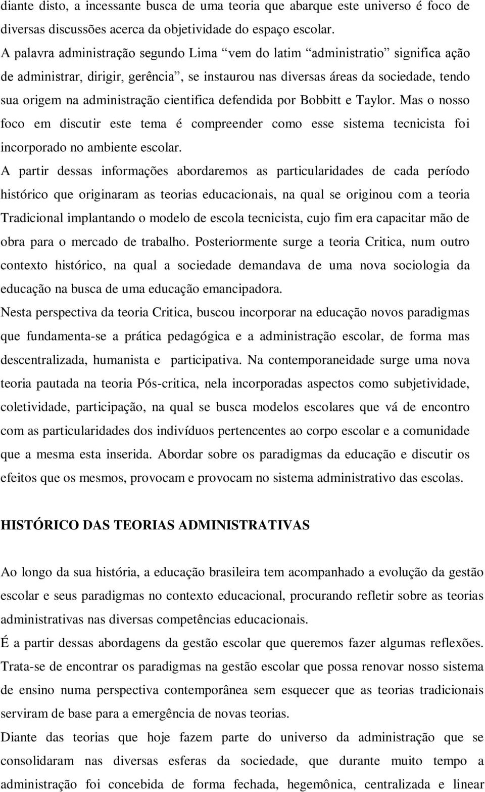 cientifica defendida por Bobbitt e Taylor. Mas o nosso foco em discutir este tema é compreender como esse sistema tecnicista foi incorporado no ambiente escolar.