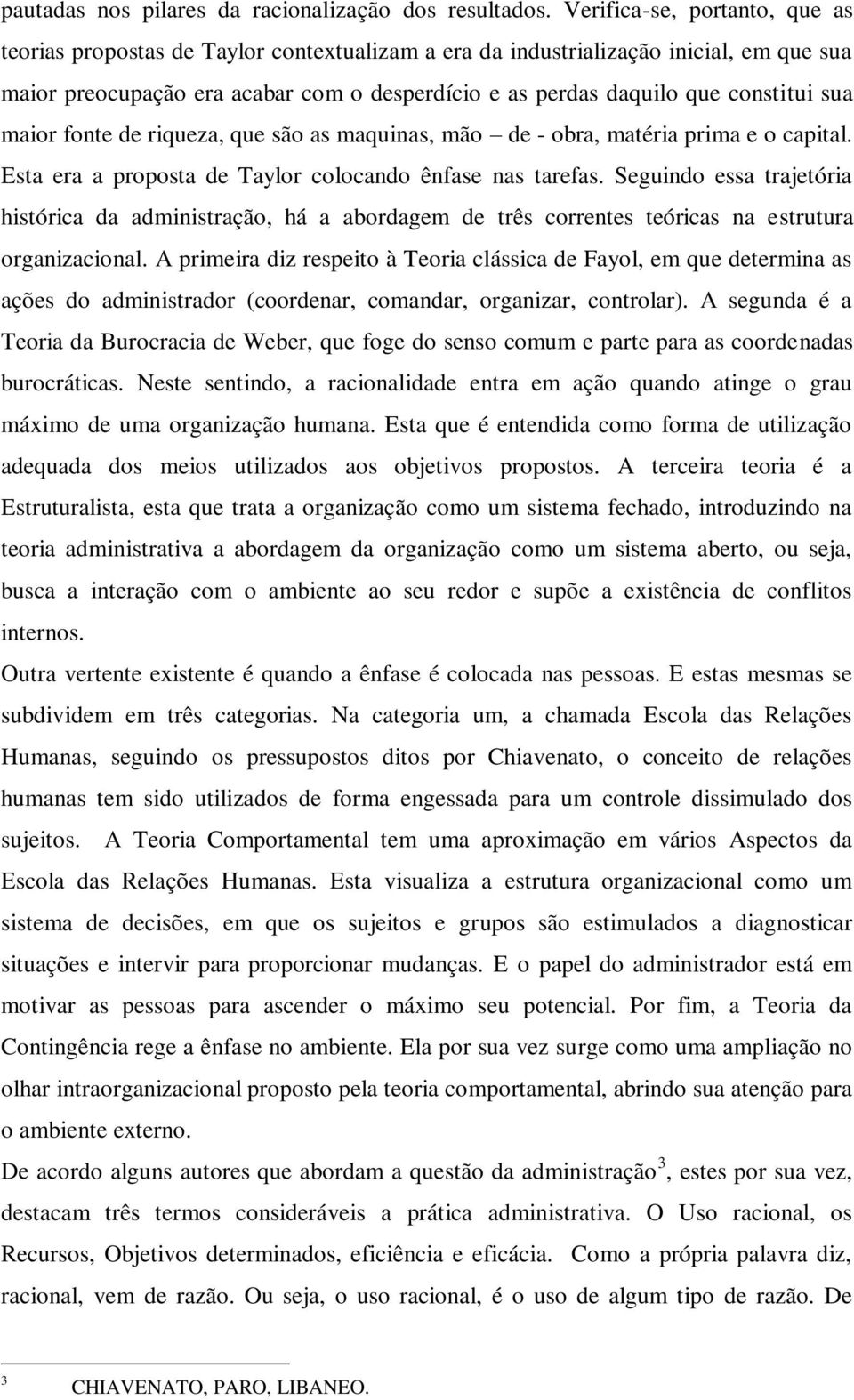 sua maior fonte de riqueza, que são as maquinas, mão de - obra, matéria prima e o capital. Esta era a proposta de Taylor colocando ênfase nas tarefas.