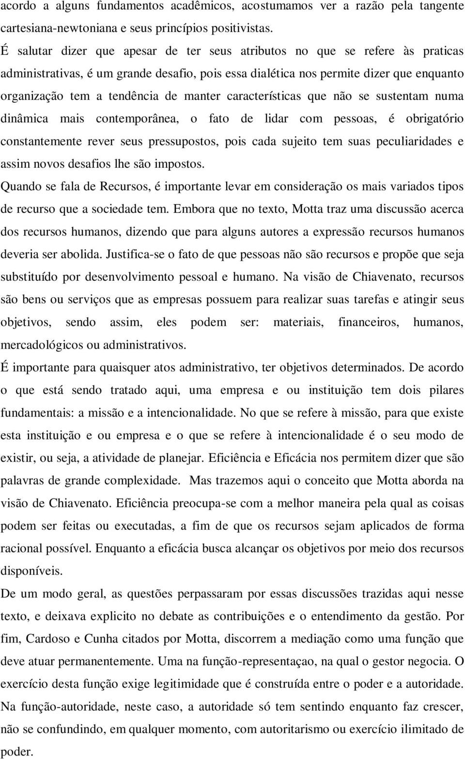 manter características que não se sustentam numa dinâmica mais contemporânea, o fato de lidar com pessoas, é obrigatório constantemente rever seus pressupostos, pois cada sujeito tem suas