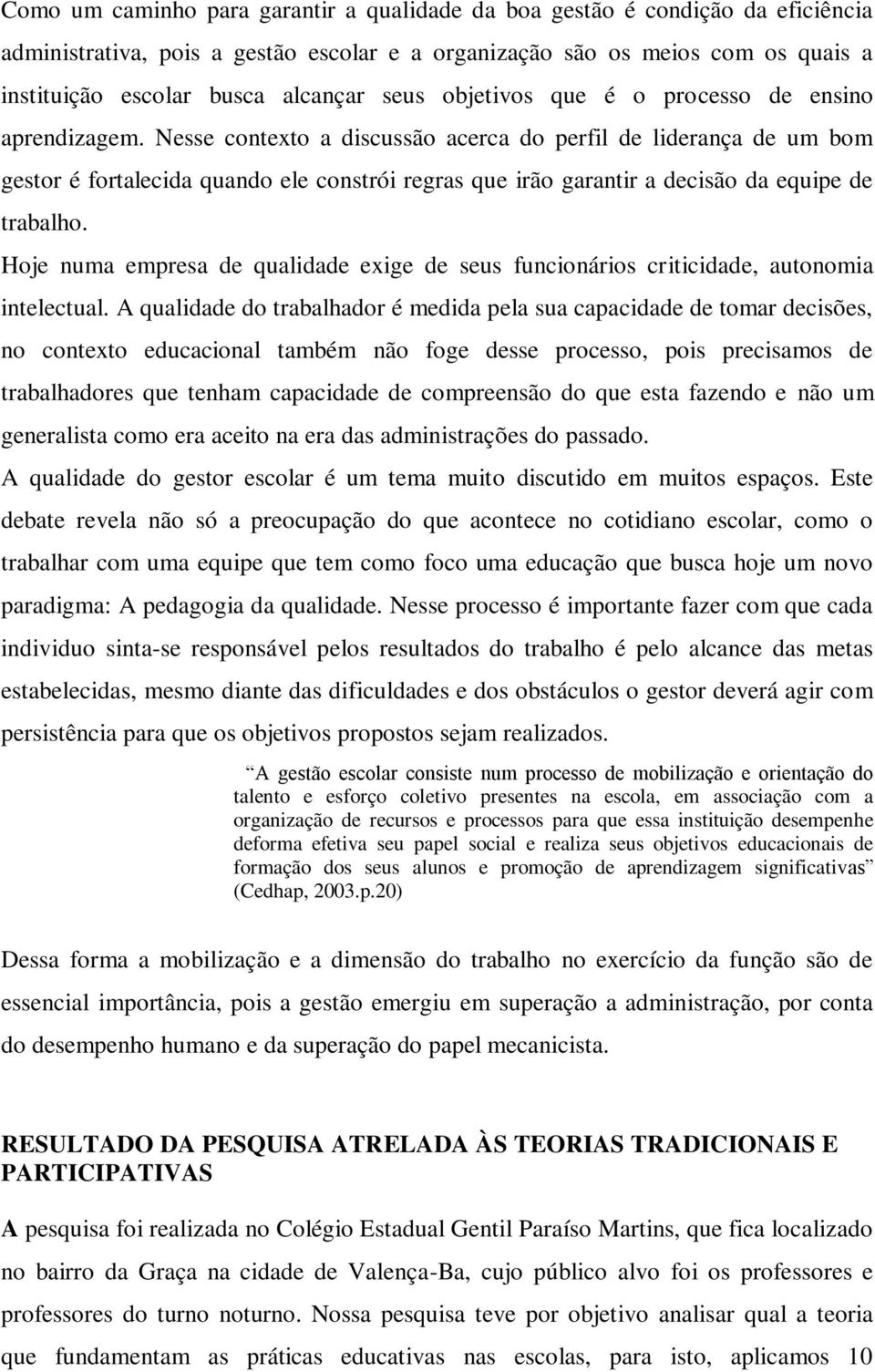 Nesse contexto a discussão acerca do perfil de liderança de um bom gestor é fortalecida quando ele constrói regras que irão garantir a decisão da equipe de trabalho.