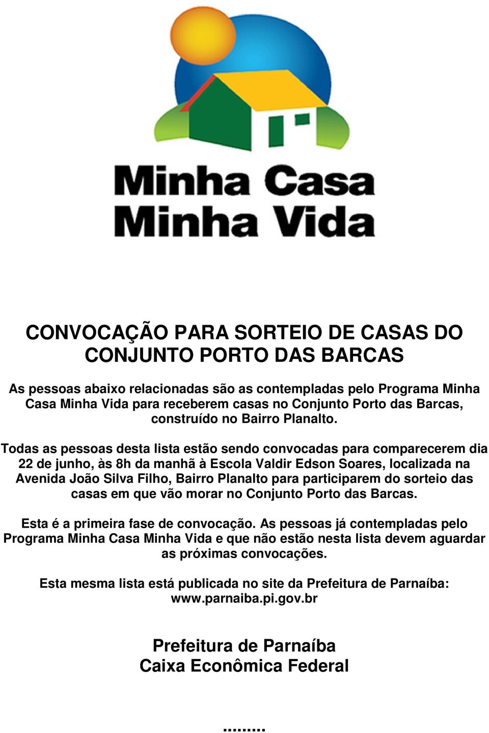 Todas as pessoas desta lista estão sendo convocadas para comparecerem dia 22 de junho, às 8h da manhã à Escola Valdir Edson Soares, localizada na Avenida João Silva Filho, Bairro Planalto para