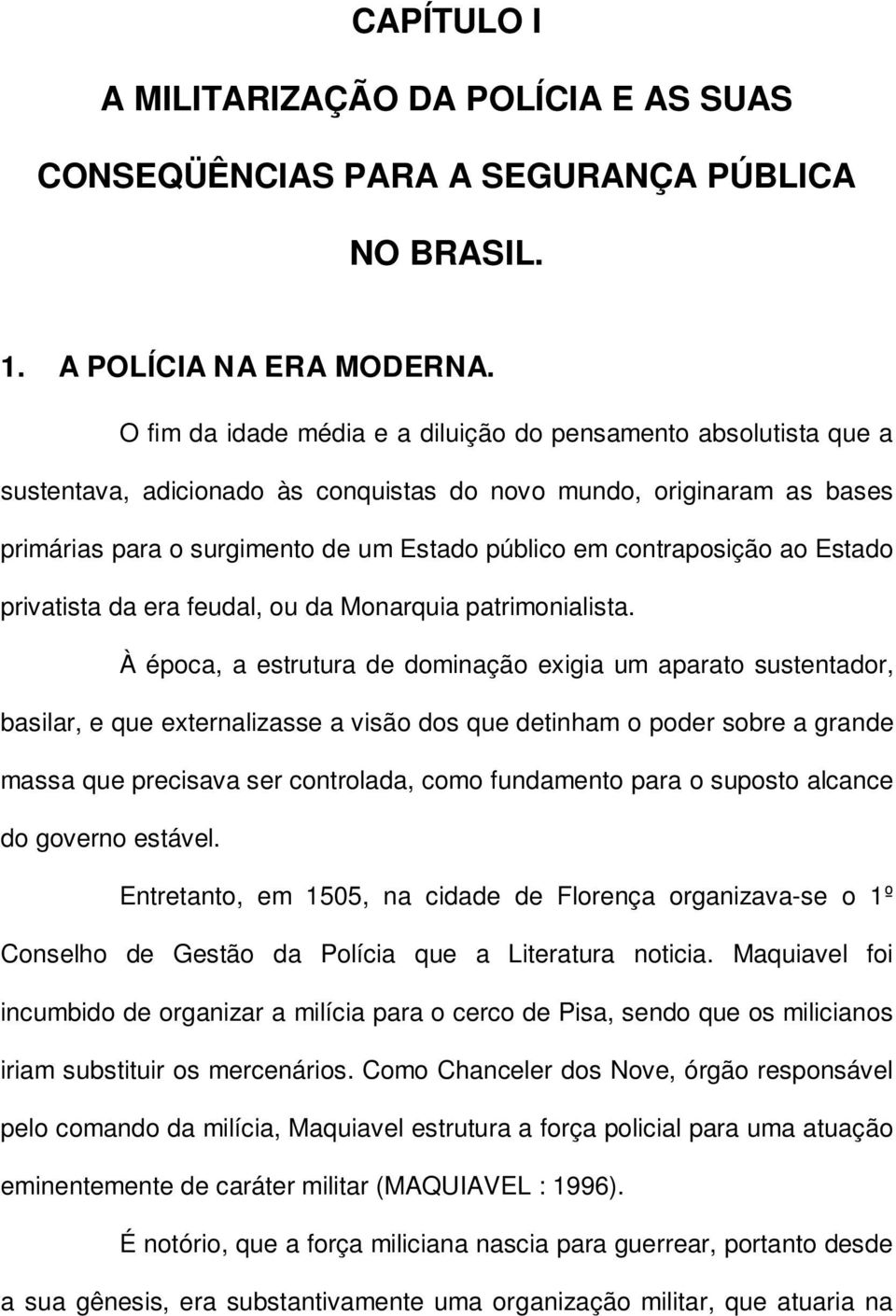 contraposição ao Estado privatista da era feudal, ou da Monarquia patrimonialista.