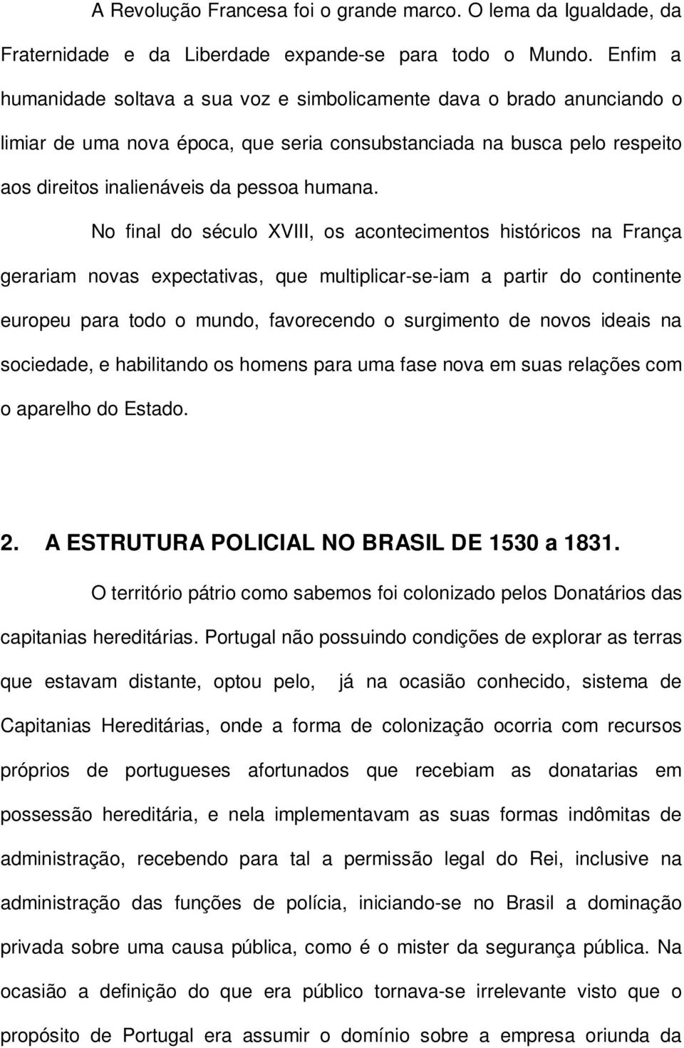 No final do século XVIII, os acontecimentos históricos na França gerariam novas expectativas, que multiplicar-se-iam a partir do continente europeu para todo o mundo, favorecendo o surgimento de