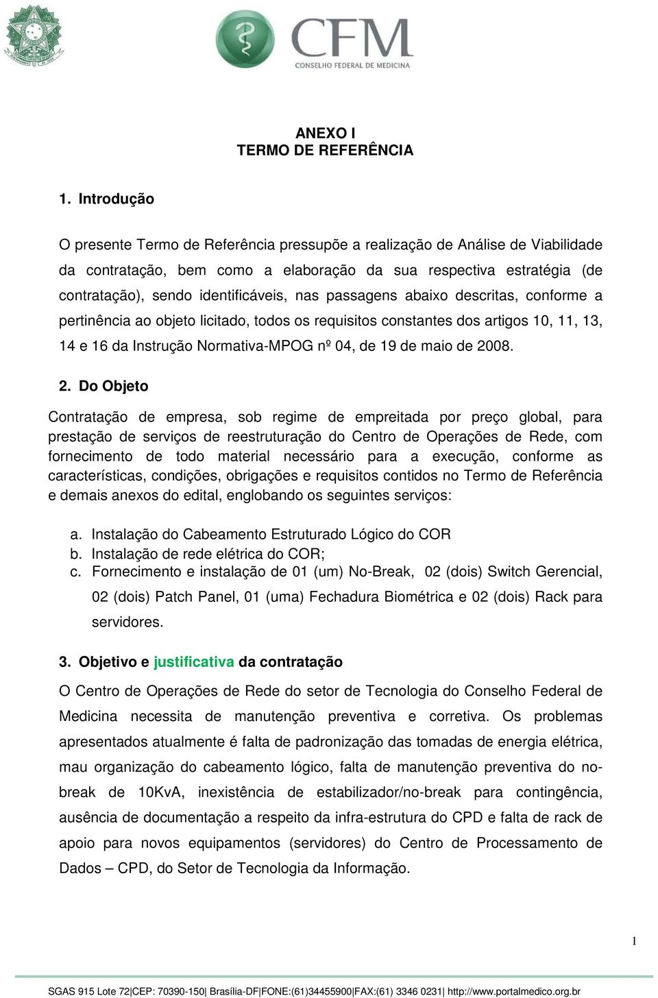 nas passagens abaixo descritas, conforme a pertinência ao objeto licitado, todos os requisitos constantes dos artigos 10, 11, 13, 14 e 16 da Instrução Normativa-MPOG nº 04, de 19 de maio de 20