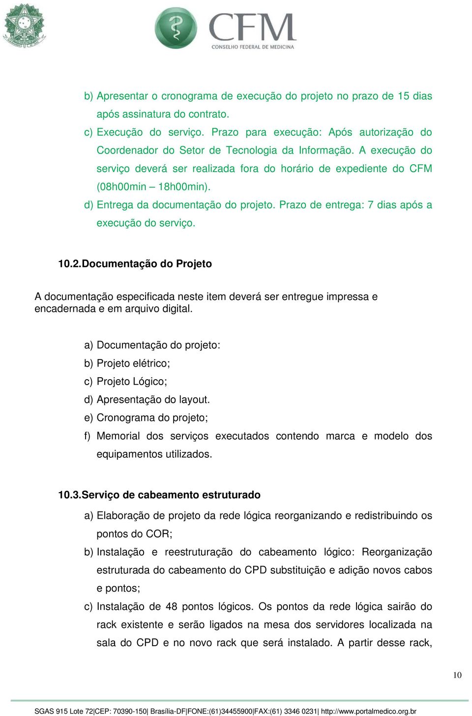 d) Entrega da documentação do projeto. Prazo de entrega: 7 dias após a execução do serviço. 10.2.