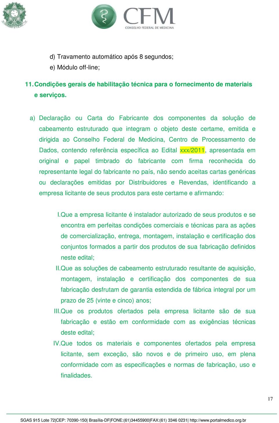 Processamento de Dados, contendo referência específica ao Edital xxx/2011, apresentada em original e papel timbrado do fabricante com firma reconhecida do representante legal do fabricante no país,