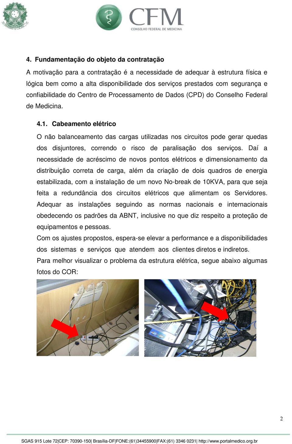 Cabeamento elétrico O não balanceamento das cargas utilizadas nos circuitos pode gerar quedas dos disjuntores, correndo o risco de paralisação dos serviços.