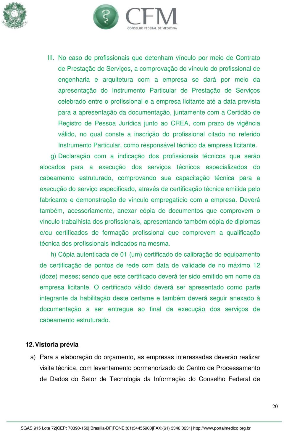 Certidão de Registro de Pessoa Jurídica junto ao CREA, com prazo de vigência válido, no qual conste a inscrição do profissional citado no referido Instrumento Particular, como responsável técnico da