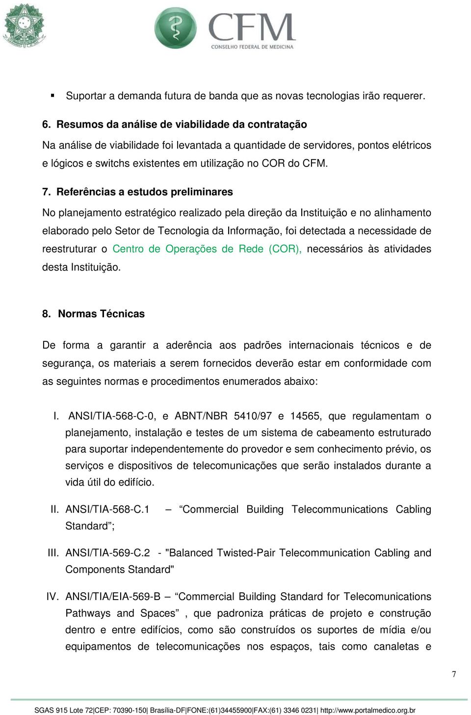 Referências a estudos preliminares No planejamento estratégico realizado pela direção da Instituição e no alinhamento elaborado pelo Setor de Tecnologia da Informação, foi detectada a necessidade de