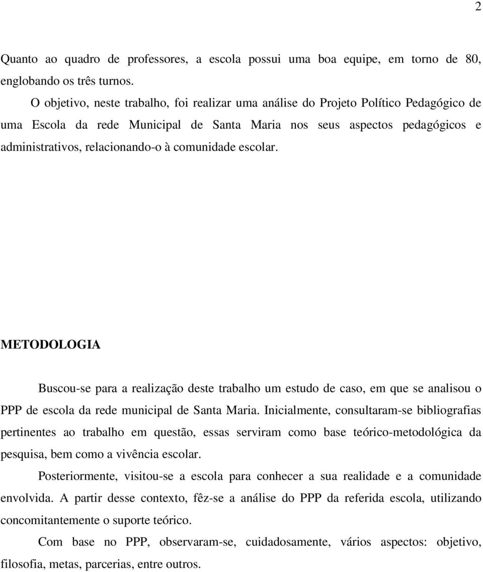 comunidade escolar. METODOLOGIA Buscou-se para a realização deste trabalho um estudo de caso, em que se analisou o PPP de escola da rede municipal de Santa Maria.