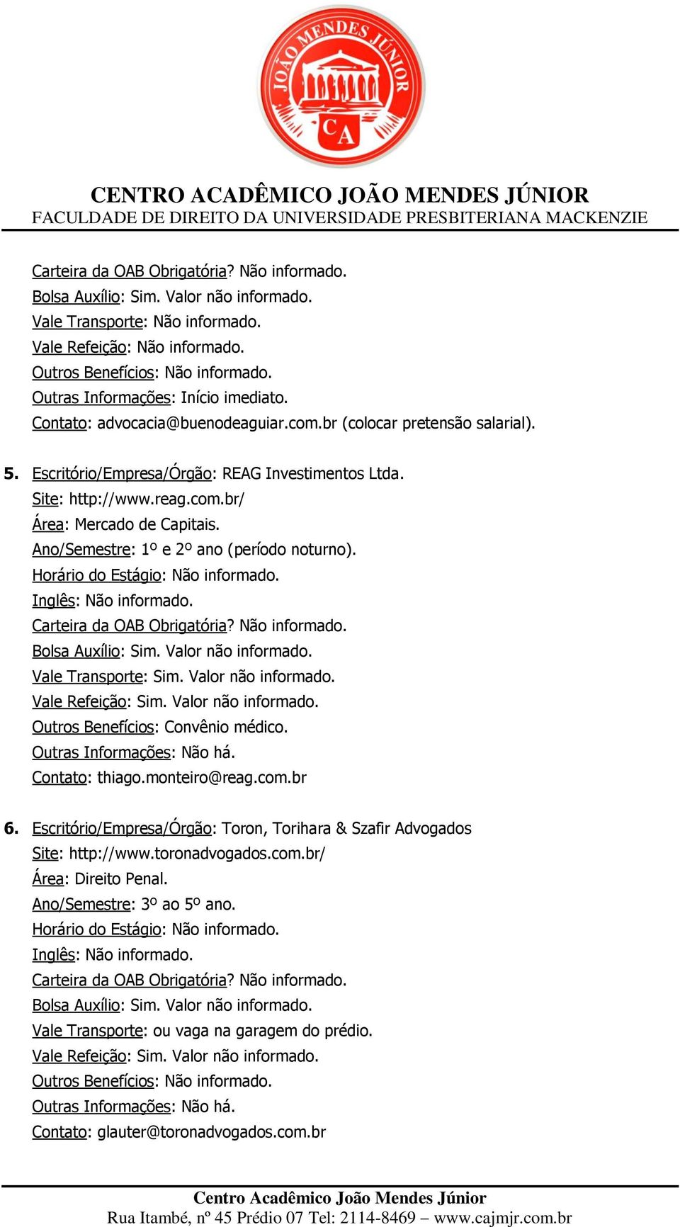 Ano/Semestre: 1º e 2º ano (período noturno). Outros Benefícios: Convênio médico. Contato: thiago.monteiro@reag.com.br 6.