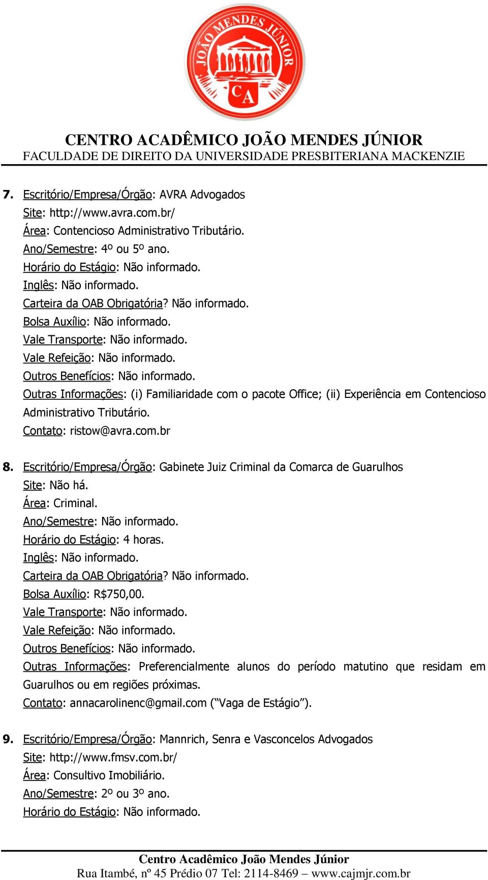 Escritório/Empresa/Ó rgão: Gabinete Juiz Criminal da Comarca de Guarulhos Site: Não há. Área: Criminal. Ano/Semestre: Não informado. Horário do Estágio: 4 horas. Bolsa Auxílio: R$750,00.