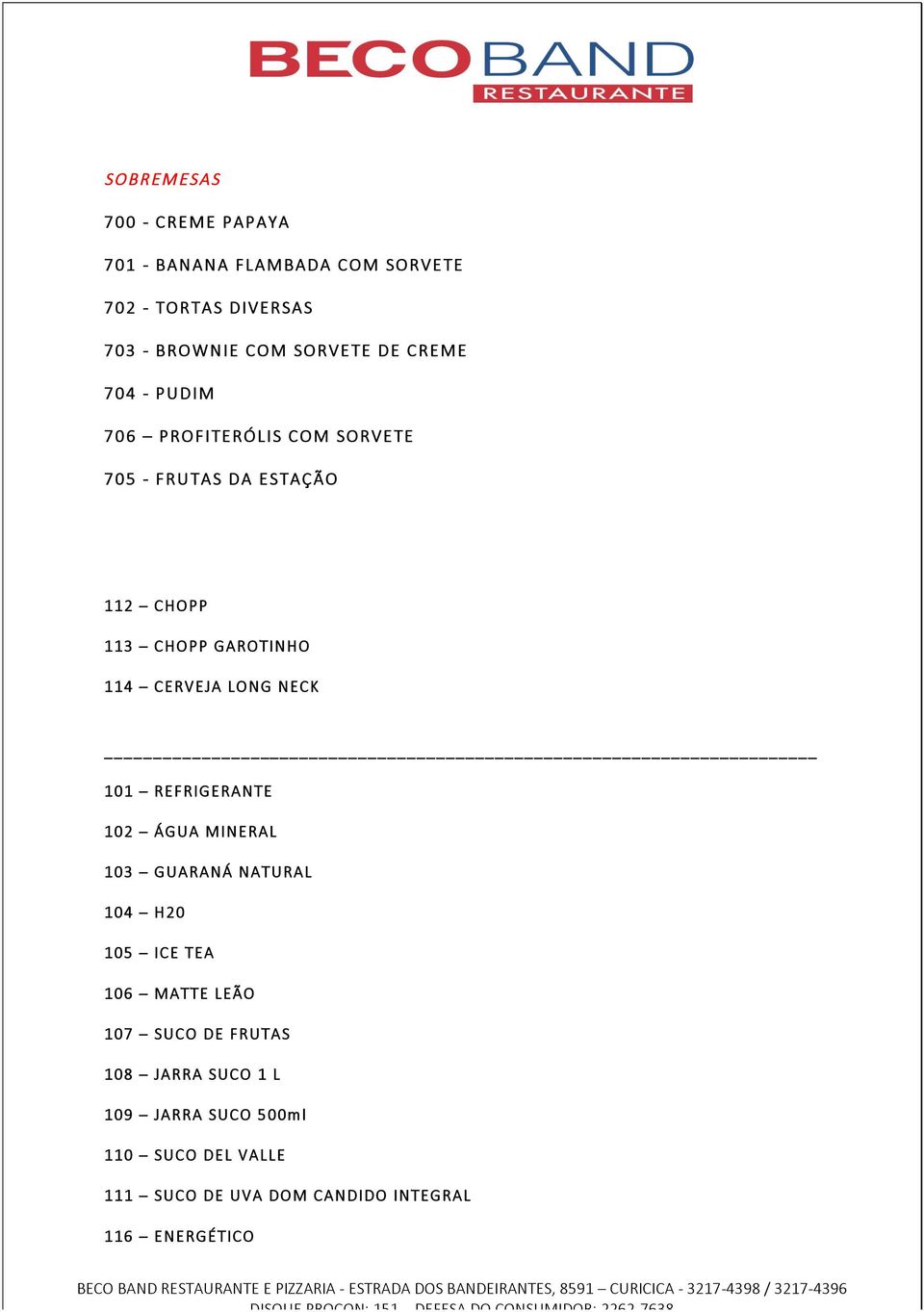 CERVEJA LONG NECK 101 REFRIGERANTE 102 ÁGUA MINERAL 103 GUARANÁ NATURAL 104 H20 105 ICE TEA 106 MATTE LEÃO 107
