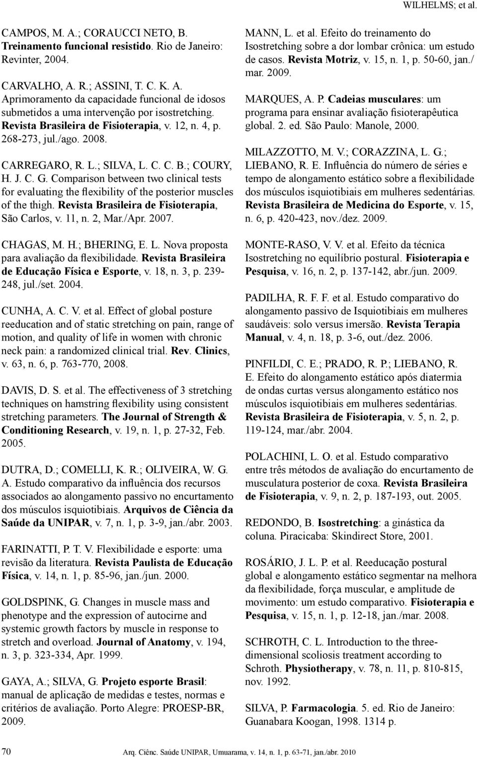 Comparison between two clinical tests for evaluating the flexibility of the posterior muscles of the thigh. Revista Brasileira de Fisioterapia, São Carlos, v. 11, n. 2, Mar./Apr. 2007. CHAGAS, M. H.