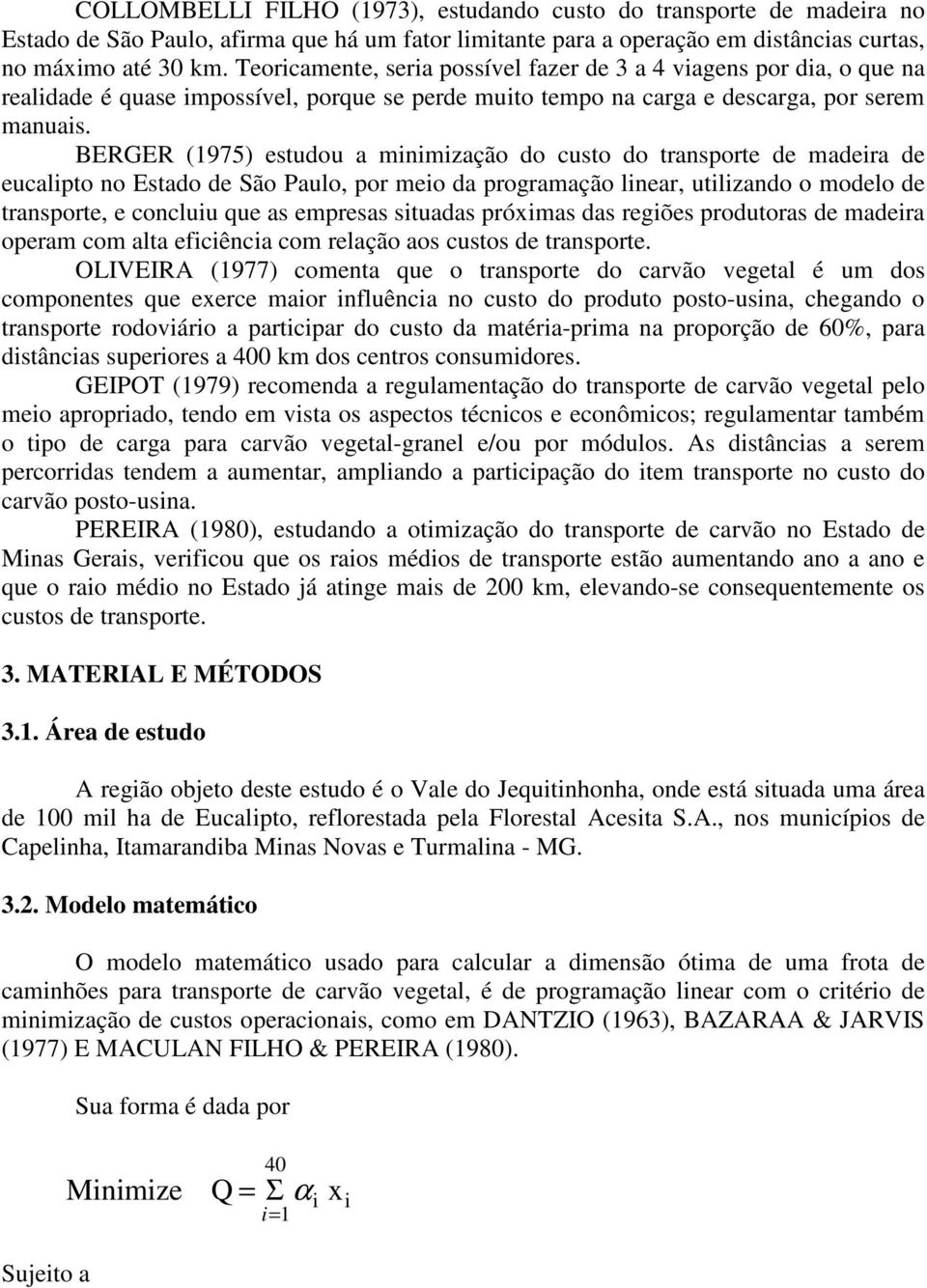 BERGER (1975) estudou a mnmzação do custo do transporte de madera de eucalpto no Estado de São Paulo, por meo da programação lnear, utlzando o modelo de transporte, e concluu que as empresas stuadas