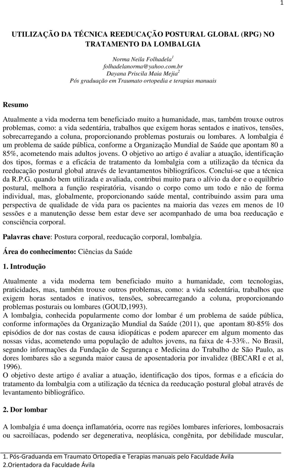 a vida sedentária, trabalhos que exigem horas sentados e inativos, tensões, sobrecarregando a coluna, proporcionando problemas posturais ou lombares.