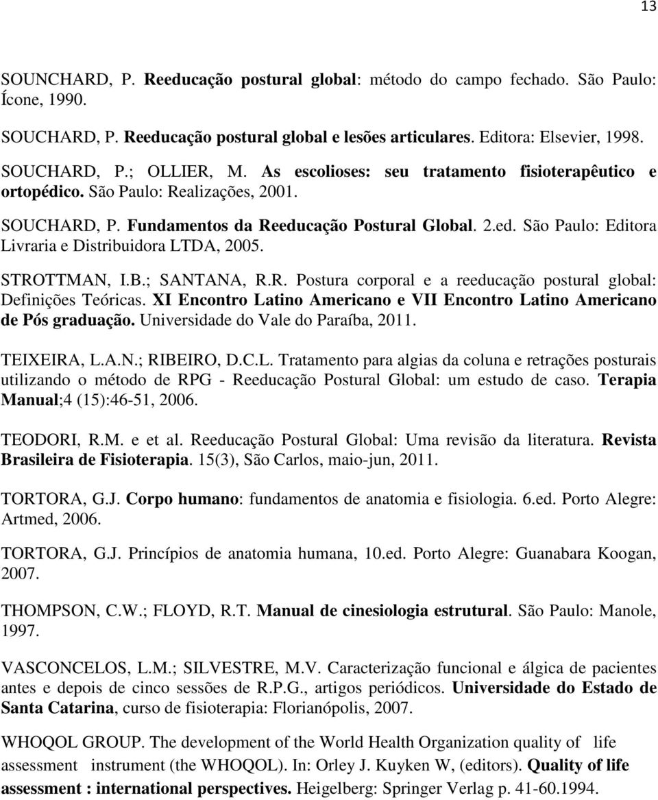 STROTTMAN, I.B.; SANTANA, R.R. Postura corporal e a reeducação postural global: Definições Teóricas. XI Encontro Latino Americano e VII Encontro Latino Americano de Pós graduação.