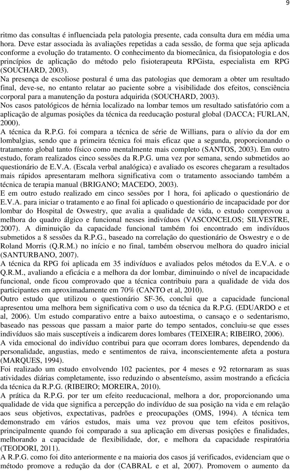 O conhecimento da biomecânica, da fisiopatologia e dos princípios de aplicação do método pelo fisioterapeuta RPGista, especialista em RPG (SOUCHARD, 2003).