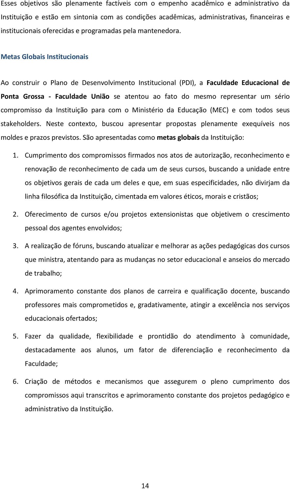 Metas Globais Institucionais Ao construir o Plano de Desenvolvimento Institucional (PDI), a Faculdade Educacional de Ponta Grossa - Faculdade União se atentou ao fato do mesmo representar um sério