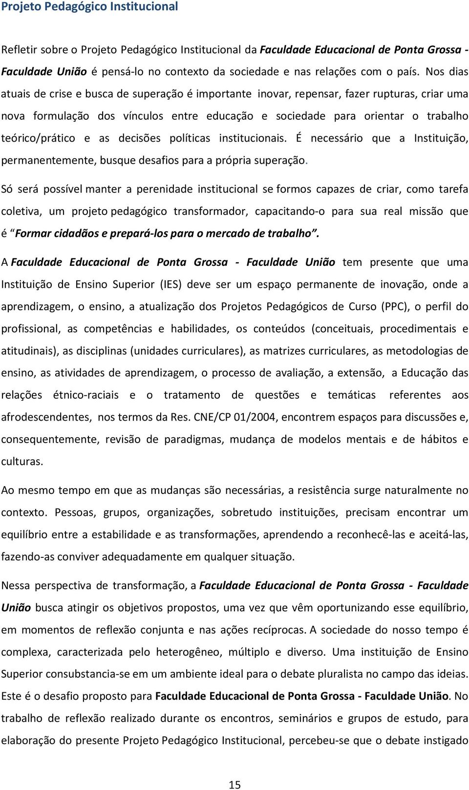 teórico/prático e as decisões políticas institucionais. É necessário que a Instituição, permanentemente, busque desafios para a própria superação.