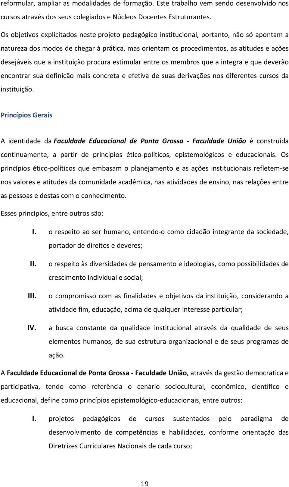 a instituição procura estimular entre os membros que a integra e que deverão encontrar sua definição mais concreta e efetiva de suas derivações nos diferentes cursos da instituição.