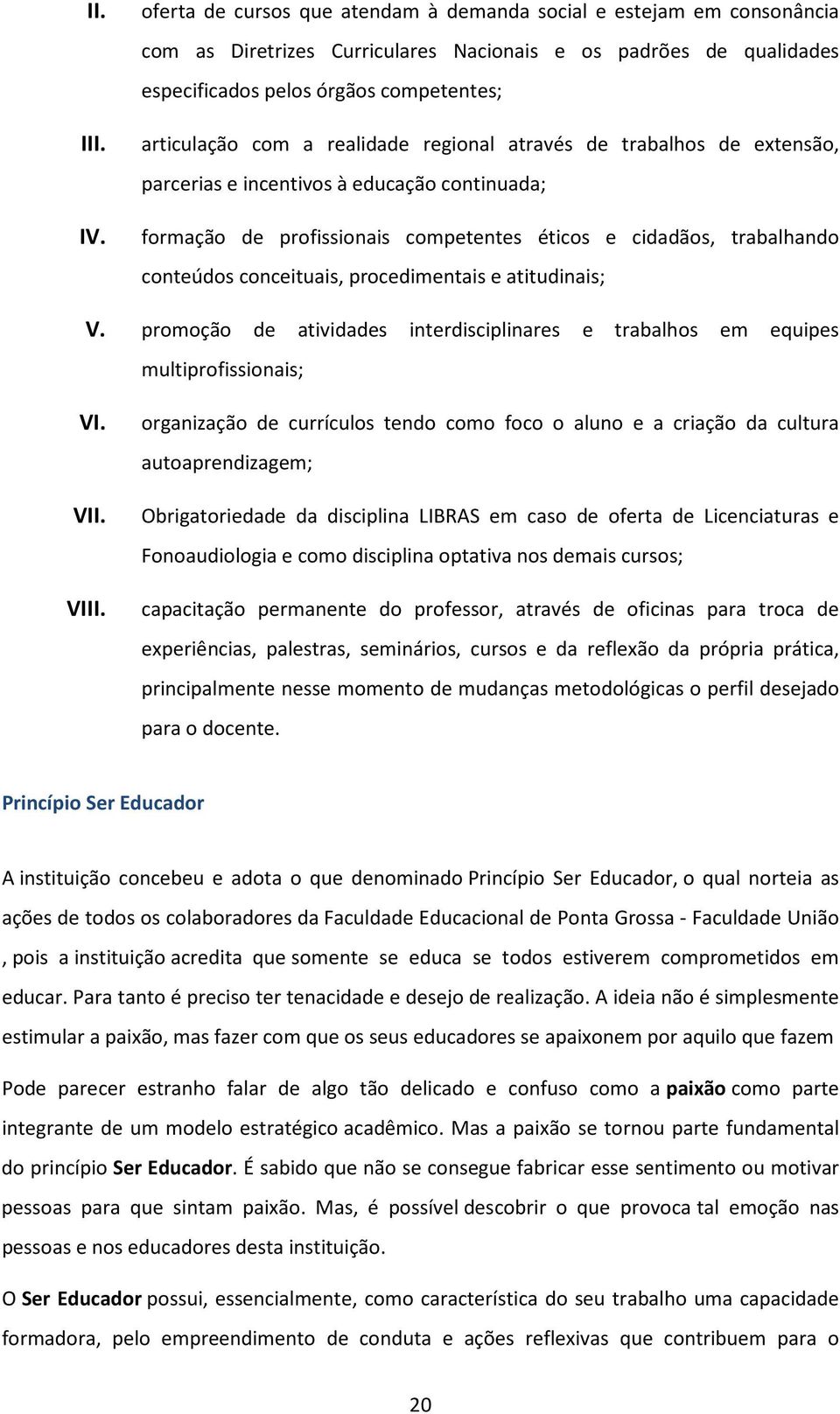 realidade regional através de trabalhos de extensão, parcerias e incentivos à educação continuada; formação de profissionais competentes éticos e cidadãos, trabalhando conteúdos conceituais,