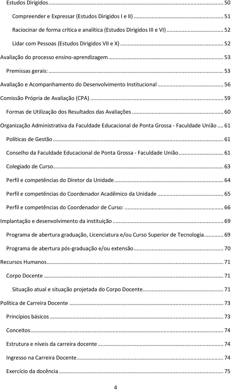 .. 59 Formas de Utilização dos Resultados das Avaliações... 60 Organização Administrativa da Faculdade Educacional de Ponta Grossa - Faculdade União... 61 Políticas de Gestão.