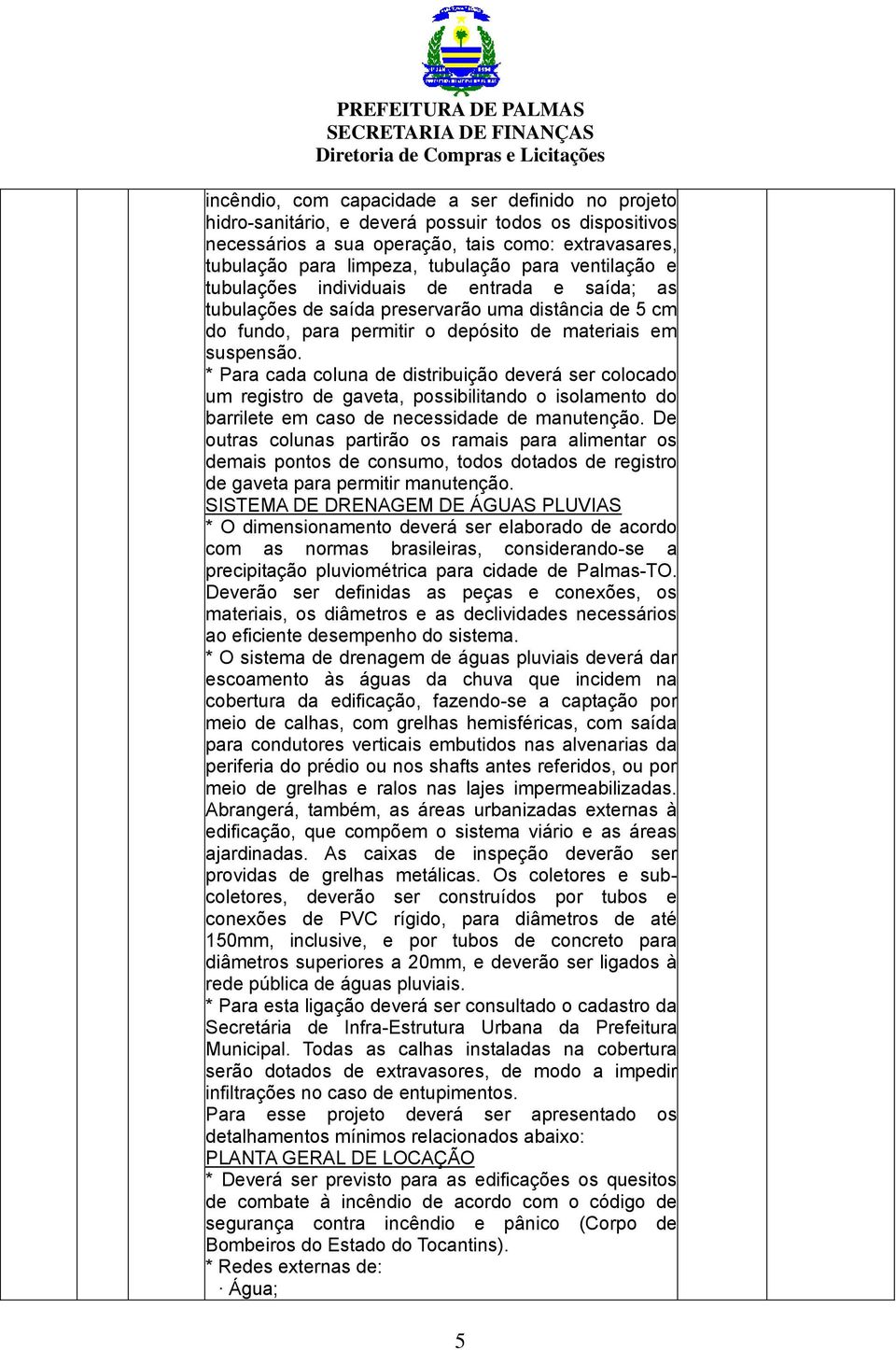 * Para cada coluna de distribuição deverá ser colocado um registro de gaveta, possibilitando o isolamento do barrilete em caso de necessidade de manutenção.