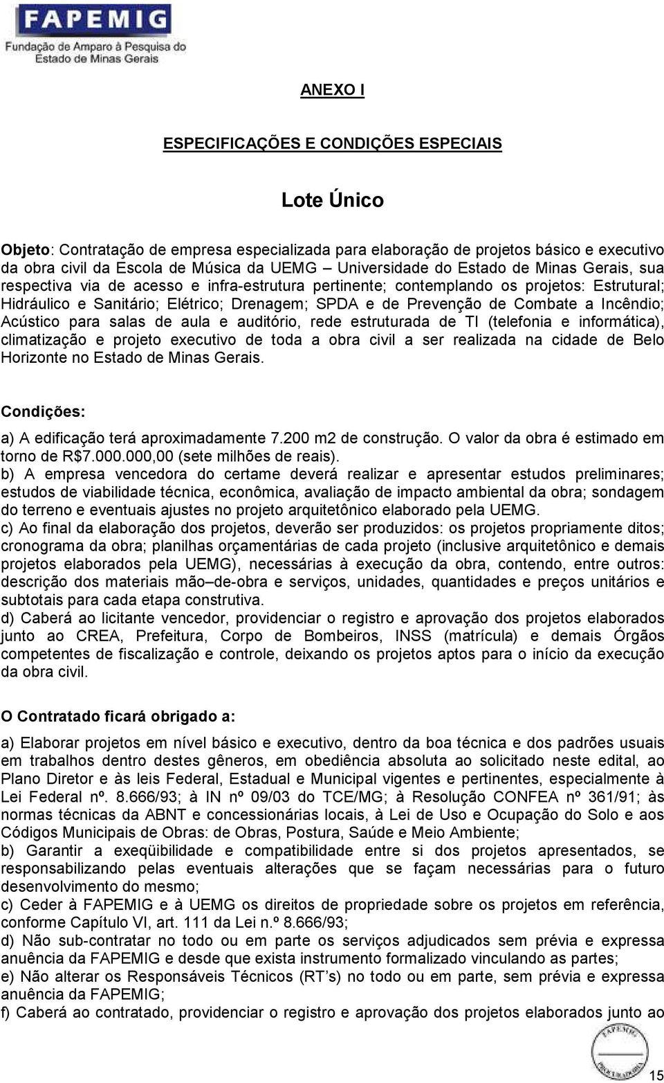 Prevenção de Combate a Incêndio; Acústico para salas de aula e auditório, rede estruturada de TI (telefonia e informática), climatização e projeto executivo de toda a obra civil a ser realizada na