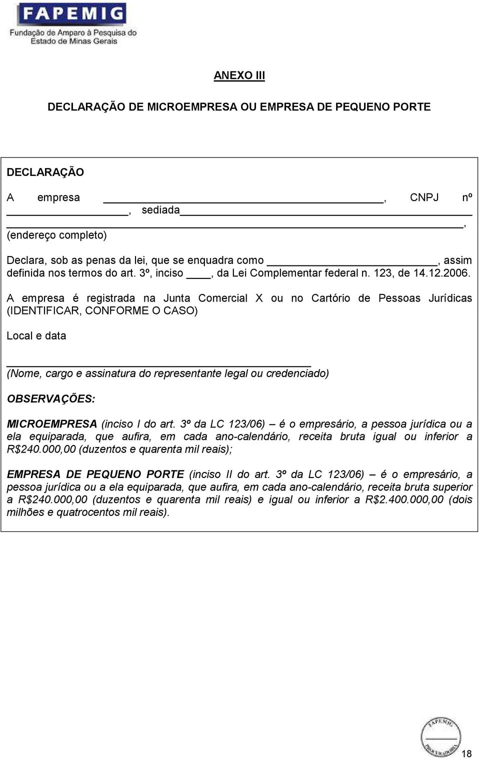 A empresa é registrada na Junta Comercial X ou no Cartório de Pessoas Jurídicas (IDENTIFICAR, CONFORME O CASO) Local e data (Nome, cargo e assinatura do representante legal ou credenciado)