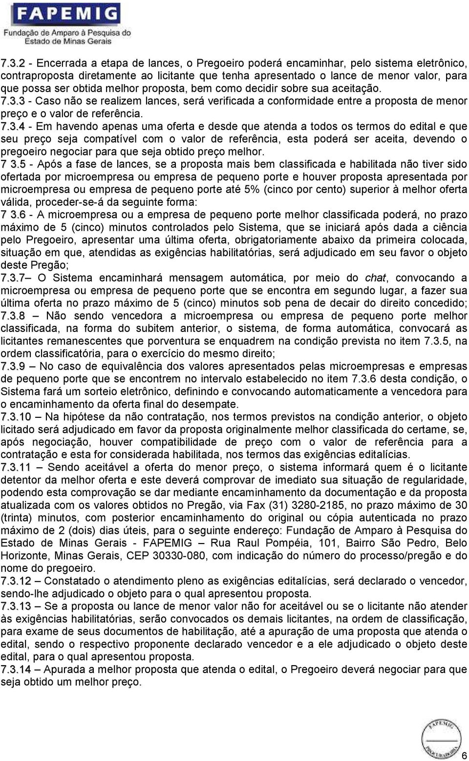 3 - Caso não se realizem lances, será verificada a conformidade entre a proposta de menor preço e o valor de referência. 7.3.4 - Em havendo apenas uma oferta e desde que atenda a todos os termos do