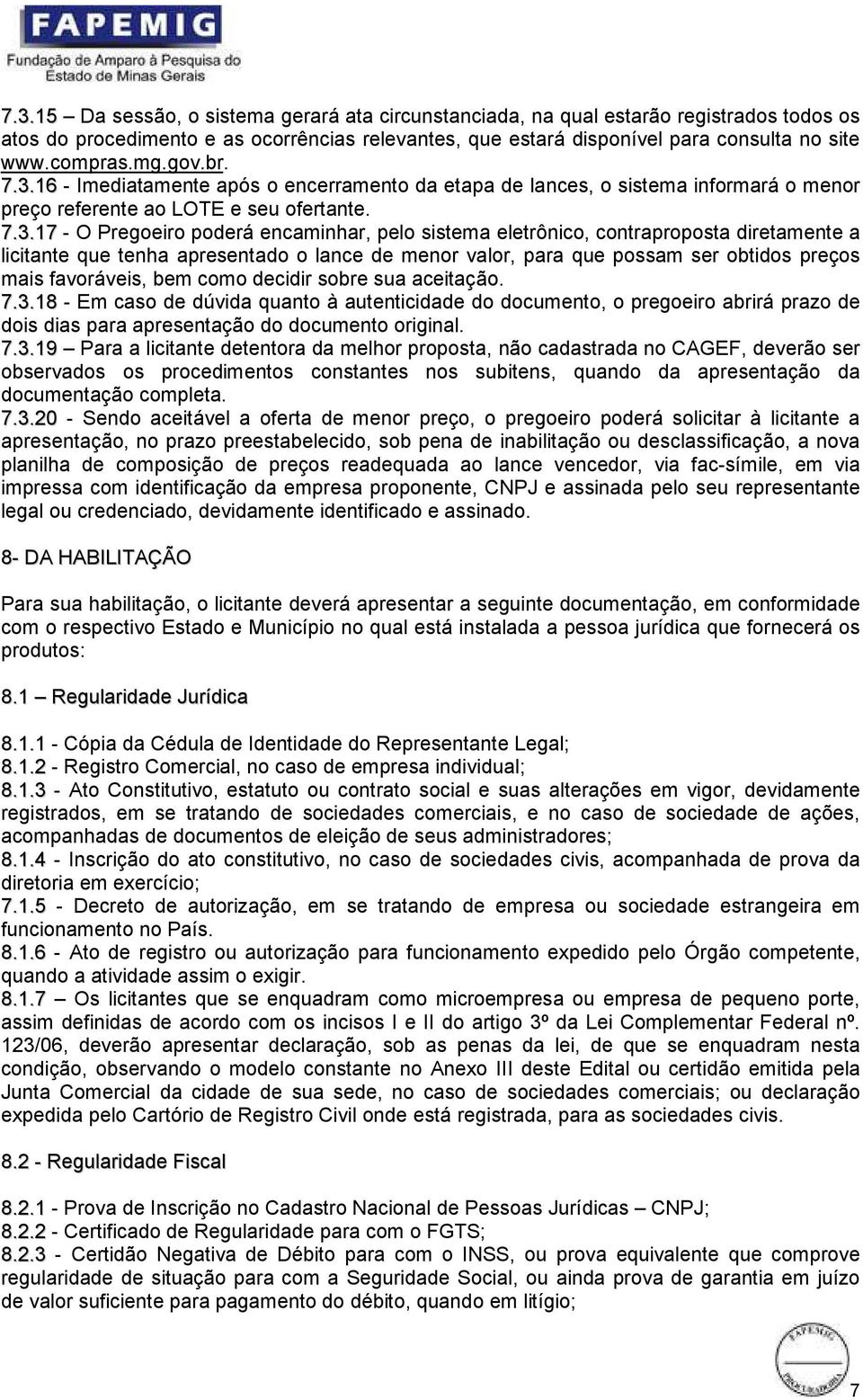 16 - Imediatamente após o encerramento da etapa de lances, o sistema informará o menor preço referente ao LOTE e seu ofertante. 7.3.